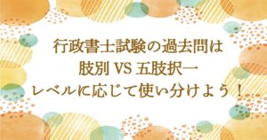 行政書士試験の過去問はレベルに応じて使いわけよう