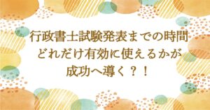 行政書士試験発表までの時間を有効活用