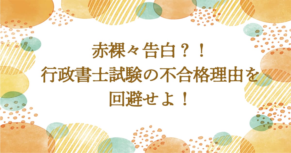 赤裸々告白？！行政書士試験の不合格理由を回避せよ！