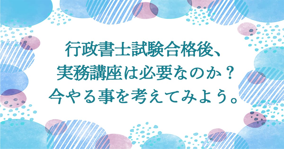 行政書士試験合格後実務講座は必要なのか