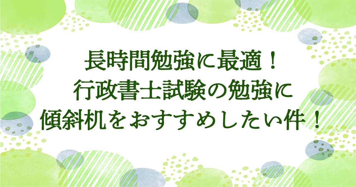 行政書士試験の勉強に傾斜机をおすすめ!